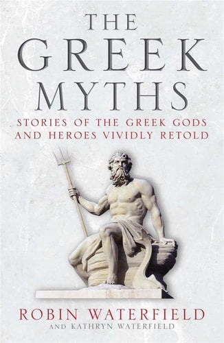 (TXS) The Greek Myths: Stories of the Greek Gods & Heroes Vividly Retold by Robin Waterfield | Kathryn Waterfield