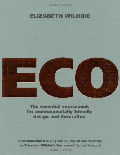 Eco : An Essential Sourcebook for Environmentally Friendly Design and Decoration (slight shelf wear) by Elizabeth Wilhide