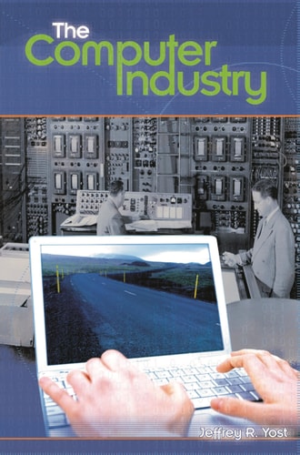 The Computer Industry (Emerging Industries in the United States) by Jeffrey R. Yost