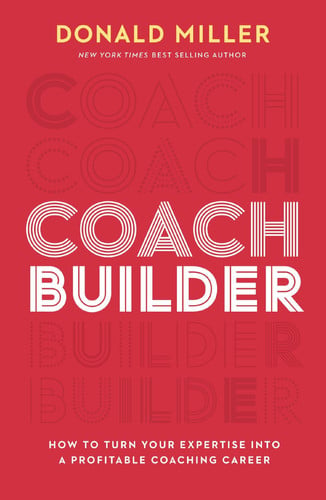 Coach Builder: How to Leverage Your Business Expertise Into a Profitable Coaching Career by Donald Miller