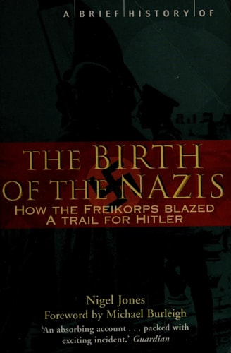 A Brief History of the Birth of the Nazis by Nigel H. Jones