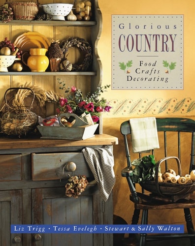 Glorious Country: Food, Crafts, Decorating by Liz Trigg | Tessa Evelegh | Stewart Walton | Sally Walton