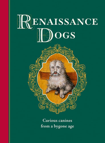 Renaissance Dogs: Curious canines from a bygone age by Author | Taylor Wagmore