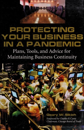 Protecting Your Business in a Pandemic Plans, Tools, and Advice for Maintaining Business Continuity by Geary W. Sikich