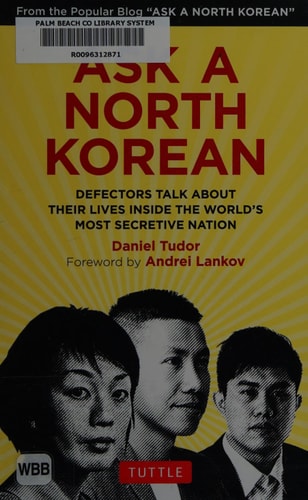 Ask A North Korean: Defectors Talk About Their Lives Inside the World's Most Secretive Nation by Daniel Tudor