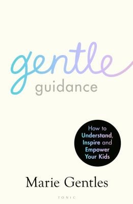 Gentle Guidance: how to understand, inspire & empower your kids by Marie Gentles