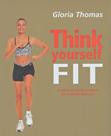 Denke dich fit: Ein Training für Körper und Geist für ein straffes, neues Ich von Gloria Thomas