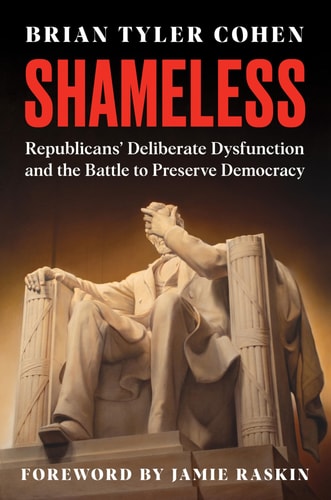 Shameless: Republicans' Deliberate Dysfunction & the Battle to Preserve Democracy by Brian Tyler Cohen