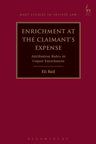 Enrichment at the Claimant's Expense: Attribution Rules in Unjust Enrichment (Hart Studies in Private Law) by Eli Ball