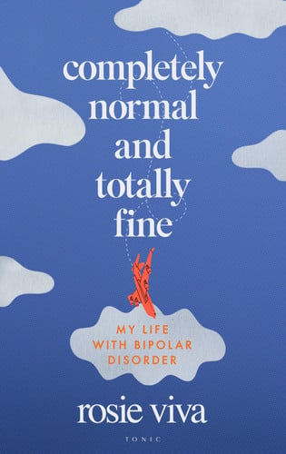Completely Normal and Totally Fine My Life with Bipolar Disorder by Rosie Viva