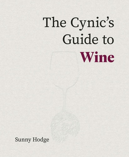 The Cynic's Guide to Wine by Sunny Hodge