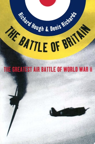 Battle of Britain: The Greatest Air Battle of World War II by Richard Hough | Denis Richards