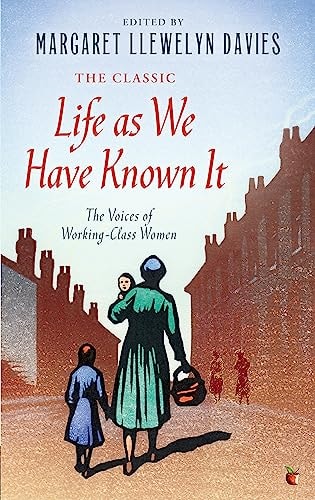 Life As We Have Known It: The Voices of Working-Class Women (Virago Modern Classics) by Margaret Llewelyn Davies