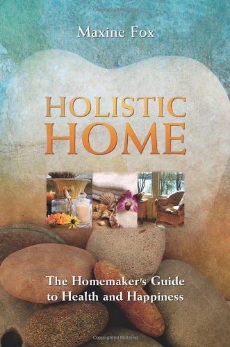 Holistic Home The Homemaker's Guide to Health and Happiness by Maxine Fox