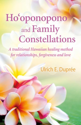 Ho'oponopono and Family Constellations by Ulrich E. Duprée