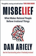 Misbelief: What Makes Rational People Believe Irrational Things by Dan Ariely