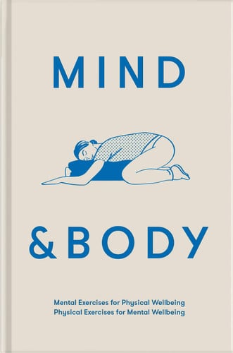 Mind & Body: Physical Exercises for Mental Wellbeing; Mental Exercises for Physical Wellbeing by The School of Life