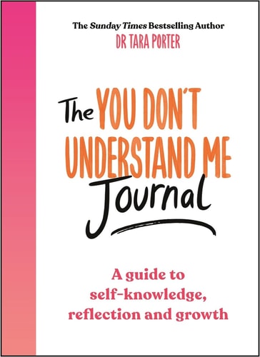 The You Dont Understand Me Journal A Guide to Self-Knowledge, Reflection and Growth by Tara Porter