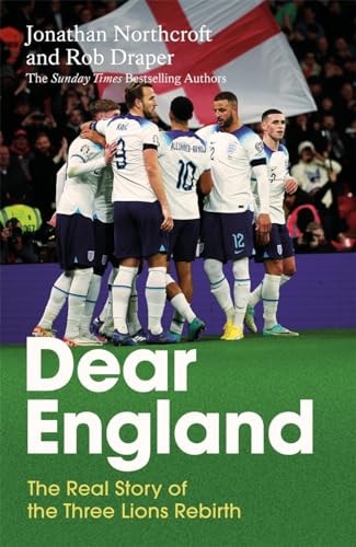 Dear England: The Real Story of the Three Lions Rebirth by Jonathan Northcroft | Rob Draper