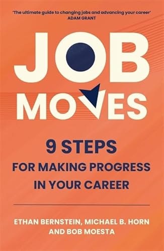Job Moves: 9 Steps for Making Progress in Your Career by Ethan Bernstein | Bob Moesta | Michael B. Horn