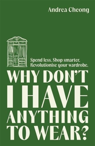 Why Don't I Have Anything to Wear? Spend Less. Shop Smarter by Andrea Cheong