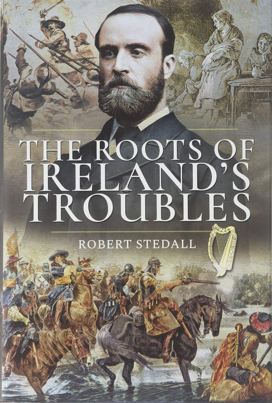 The Roots of Ireland's Troubles by Robert Stedall