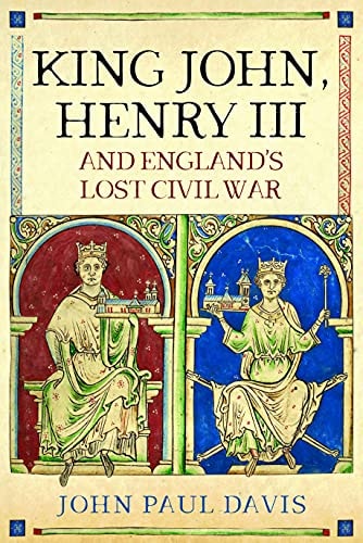 King John, Henry III & England's Lost Civil War by John Paul Davis