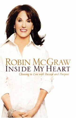 Inside My Heart Choosing to Live with Passion and Purpose by Robin McGraw
