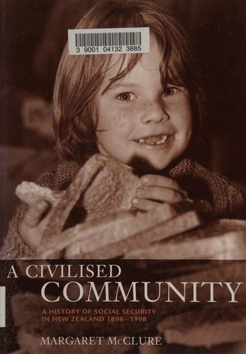A Civilised Community A History of Social Security in New Zealand, 1898-1998 by Margaret McClure