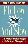 Fly Low and Slow A Flight Into New Thought by Paul F. Grose