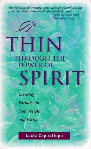 Thin Through the Power of Spirit: Creating Paradise in Your Weight and World by Lucia Capodilupo