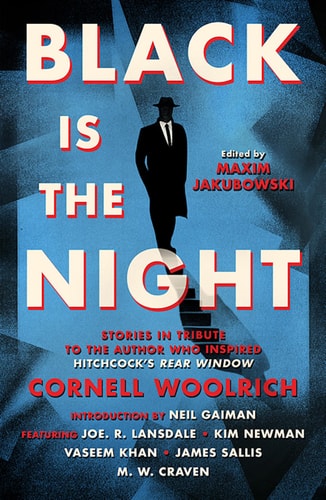 Black is the Night Stories inspired by Cornell Woolrich by Maxim Jakubowski | A.K. Benedict | Ana Teresa Pereira | Bill Pronzini | Brandon Barrows | Charles A