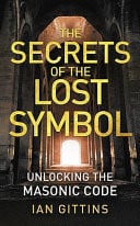 The Secrets of the Lost Symbol Unlocking the Masonic Code by Ian Gittins