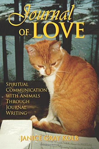Journal of Love Spiritual Communication with Animals Through Journal Writing by Janice E. M. Kolb | Janice Gray Kolb