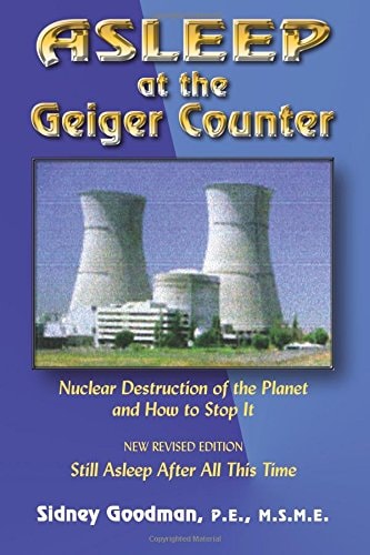 Asleep at the Geiger Counter: Nuclear Destruction of the Planet and How to Stop It: New Revised Edition?Still Asleep After All This Time by Sidney J. Goodman