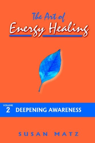 The Art of Energy Healing: Deepening Awareness by Susan D. Matz