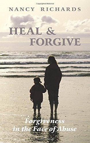 Heal & Forgive: Forgiveness in the Face of Abuse by Nancy Richards