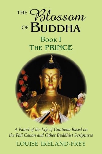 Die Blüte Buddhas, Buch Eins: Der Prinz, ein Roman über das Leben Gautamas basierend auf dem Pali-Kanon und anderen buddhistischen Schriften von Louise Ireland-Frey