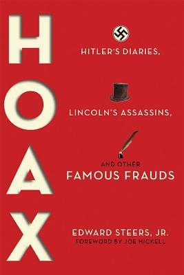 Hoax: Hitler's Diaries, Lincoln's Assassins & Other Famous Frauds by Edward Steers Jr.