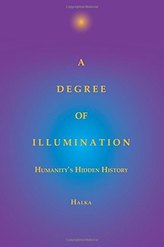 A Degree of Illumination: Humanity's Hidden History (shelf worn) by Halka