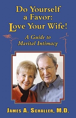 Do Yourself a Favor Love Your Wife! : a Guide to Marital Intimacy by James A. Schaller