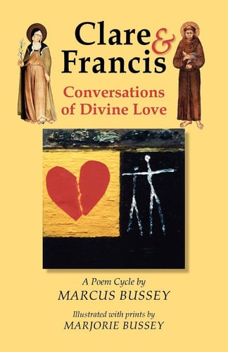 Clare & Francis Conversations of Divine Love : a Poem Cycle by Marcus Bussey