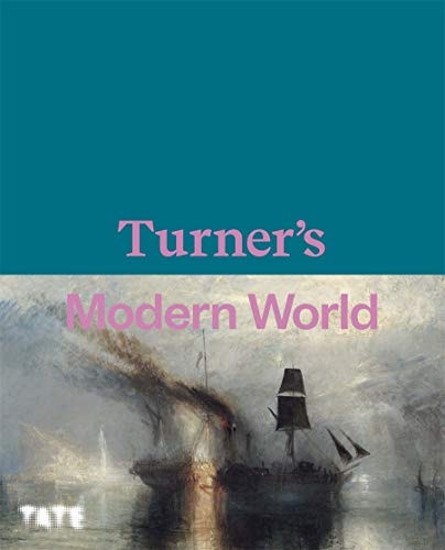 Turner's Modern World by Joseph Mallord William Turner | David Blayney Brown | Amy Concannon | James Finch | Sam Smiles