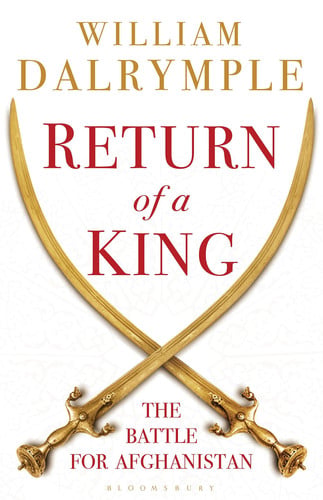 Return of a king: the battle for Afghanistan by Dalrymple, William