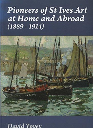 Pioneers of St Ives Art at Home & Abroad (1889-1914) by David Tovey