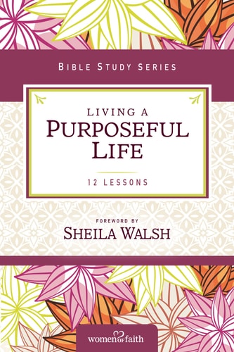 Living a Purposeful Life (Women of Faith Study Guide Series) by Sheila Walsh