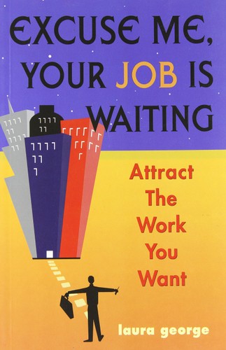 Excuse Me, Your Job Is Waiting: Attract the Work You Want (shelf worn) by Laura George