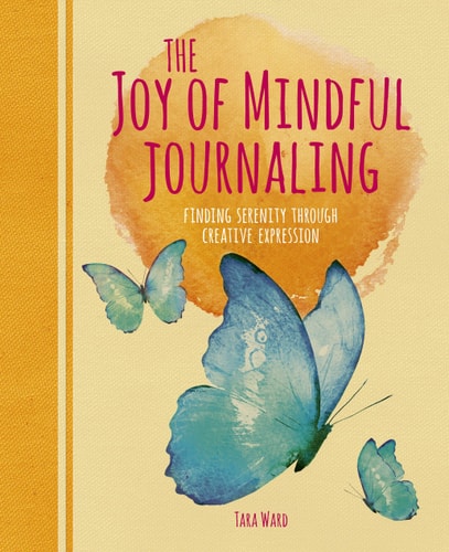 Joy of Mindful Journaling: Finding Serenity Through Creative Expression by Tara Ward