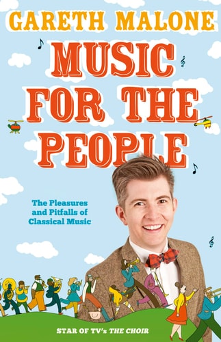 Music for the People A Journey Through the Pleasures and Pitfalls of Classical Music(Shelfworn) by Gareth Malone