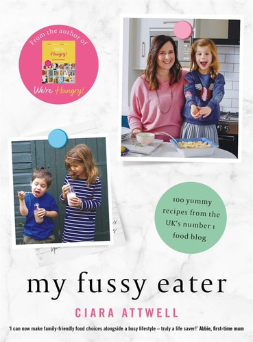 My Fussy Eater: A Real Mum's Easy Everyday Recipes for the Whole Family by Ciara Attwell